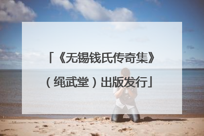 《无锡钱氏传奇集》（绳武堂）出版发行