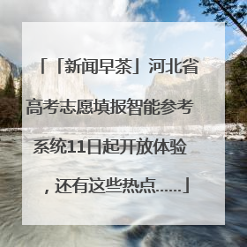「新闻早茶」河北省高考志愿填报智能参考系统11日起开放体验，还有这些热点……