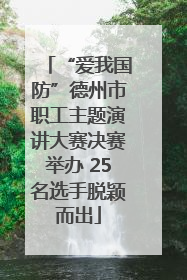 “爱我国防”德州市职工主题演讲大赛决赛举办 25名选手脱颖而出