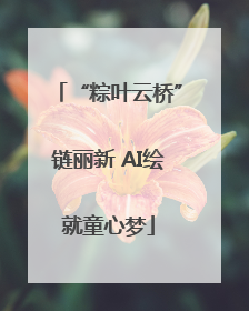 “粽叶云桥”链丽新 AI绘就童心梦