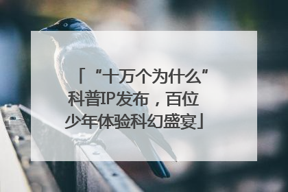 “十万个为什么”科普IP发布，百位少年体验科幻盛宴