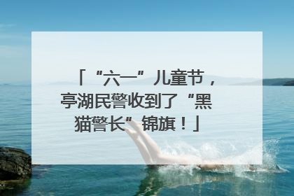 “六一”儿童节，亭湖民警收到了“黑猫警长”锦旗！