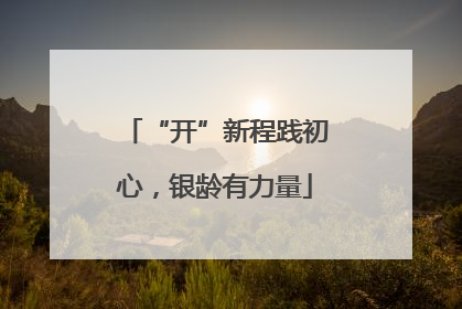 “开”新程践初心，银龄有力量