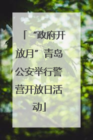 “政府开放月”青岛公安举行警营开放日活动