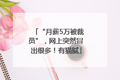 “月薪5万被裁员”，网上突然冒出很多！有猫腻