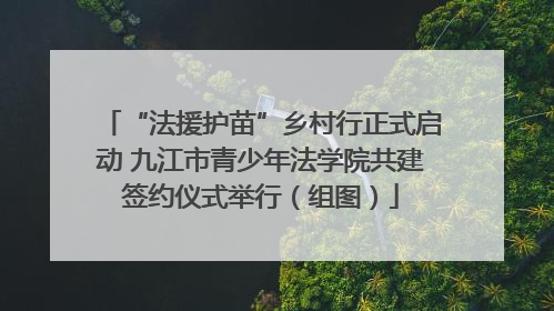 “法援护苗”乡村行正式启动 九江市青少年法学院共建签约仪式举行（组图）
