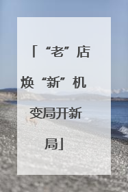 “老”店焕“新”机 变局开新局