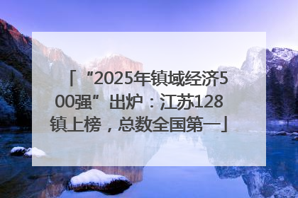 “2025年镇域经济500强”出炉：江苏128镇上榜，总数全国第一