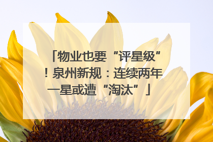 物业也要“评星级”！泉州新规：连续两年一星或遭“淘汰”