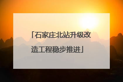 石家庄北站升级改造工程稳步推进