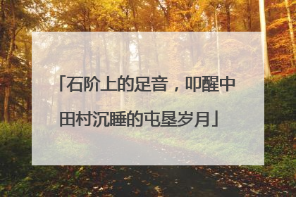 石阶上的足音，叩醒中田村沉睡的屯垦岁月
