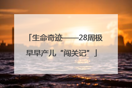 生命奇迹——28周极早早产儿“闯关记”