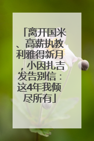 离开国米、高薪执教利雅得新月，小因扎吉发告别信：这4年我倾尽所有