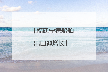 福建宁德船舶出口迎增长