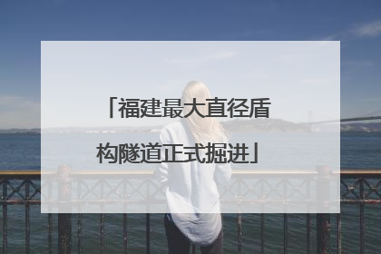 福建最大直径盾构隧道正式掘进
