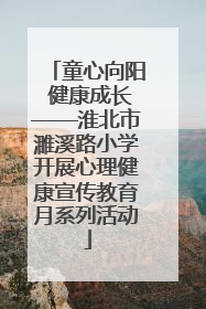 童心向阳 健康成长——淮北市濉溪路小学开展心理健康宣传教育月系列活动