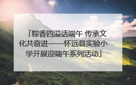 粽香四溢话端午 传承文化共奋进——怀远县实验小学开展迎端午系列活动