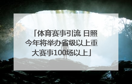 体育赛事引流 日照今年将举办省级以上重大赛事100场以上