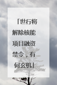 世行将解除核能项目融资禁令，有何玄机