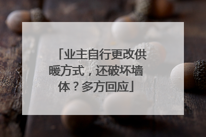 业主自行更改供暖方式，还破坏墙体？多方回应