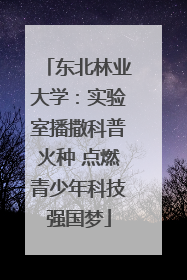 东北林业大学：实验室播撒科普火种 点燃青少年科技强国梦