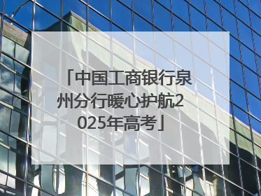 中国工商银行泉州分行暖心护航2025年高考