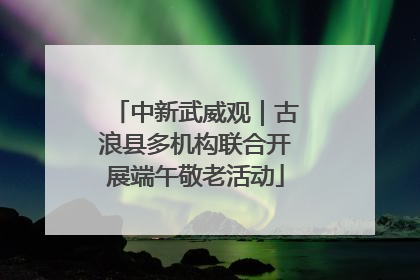 中新武威观｜古浪县多机构联合开展端午敬老活动