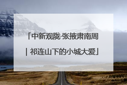 中新观陇·张掖肃南周｜祁连山下的小城大爱