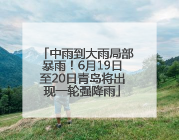 中雨到大雨局部暴雨！6月19日至20日青岛将出现一轮强降雨