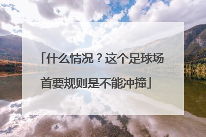 什么情况？这个足球场首要规则是不能冲撞
