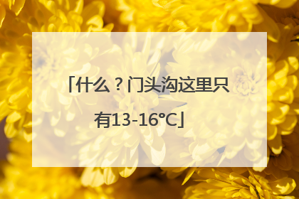 什么？门头沟这里只有13-16°C
