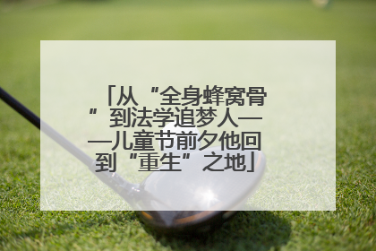 从“全身蜂窝骨”到法学追梦人——儿童节前夕他回到“重生”之地