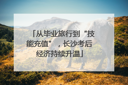 从毕业旅行到“技能充值”，长沙考后经济持续升温
