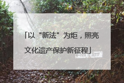 以“新法”为炬，照亮文化遗产保护新征程