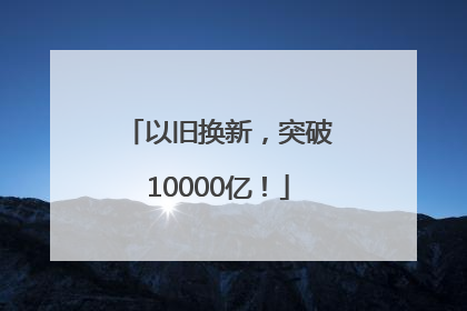 以旧换新，突破10000亿！