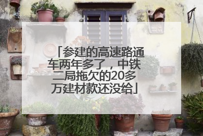 参建的高速路通车两年多了，中铁二局拖欠的20多万建材款还没给