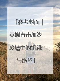 参考封面｜英媒直击加沙废墟中的饥饿与绝望