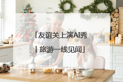 友谊关上演AI秀丨旅游一线见闻