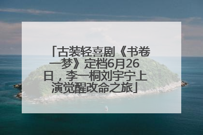 古装轻喜剧《书卷一梦》定档6月26日，李一桐刘宇宁上演觉醒改命之旅