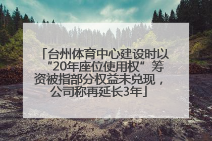 台州体育中心建设时以“20年座位使用权”筹资被指部分权益未兑现，公司称再延长3年