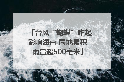 台风“蝴蝶”昨起影响海南 局地累积雨量超500毫米