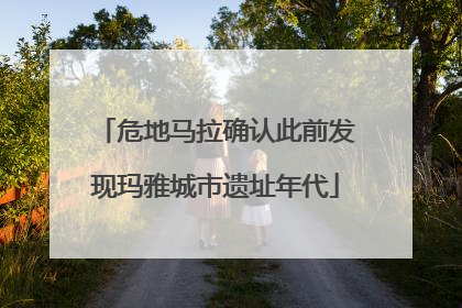 危地马拉确认此前发现玛雅城市遗址年代