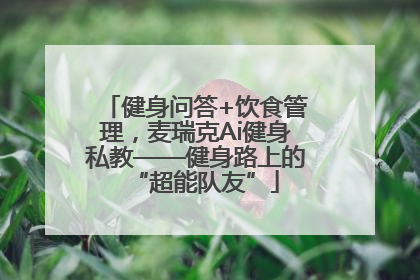 健身问答+饮食管理，麦瑞克Ai健身私教——健身路上的“超能队友”