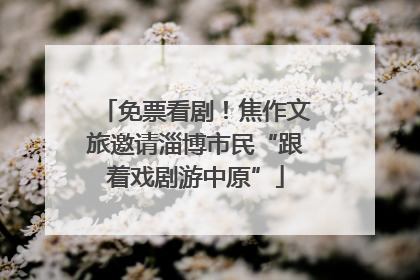 免票看剧！焦作文旅邀请淄博市民“跟着戏剧游中原”