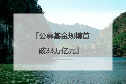 公募基金规模首破33万亿元