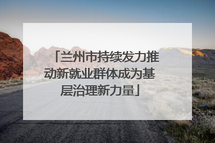 兰州市持续发力推动新就业群体成为基层治理新力量