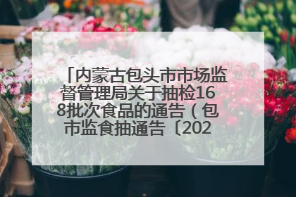 内蒙古包头市市场监督管理局关于抽检168批次食品的通告（包市监食抽通告〔2025〕3号）