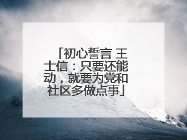 初心誓言 王士信：只要还能动，就要为党和社区多做点事