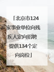 北京市124家事业单位向残疾人定向招聘 提供134个定向岗位