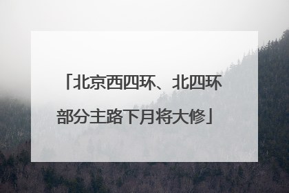 北京西四环、北四环部分主路下月将大修